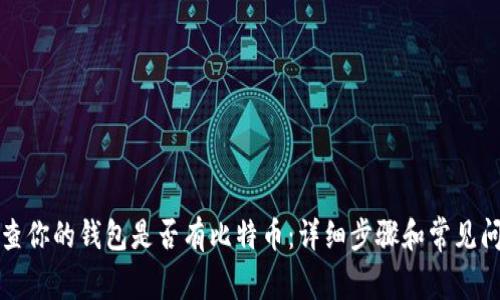 如何检查你的钱包是否有比特币：详细步骤和常见问题解答