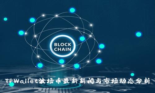 TPWallet波场币最新新闻与市场动态分析