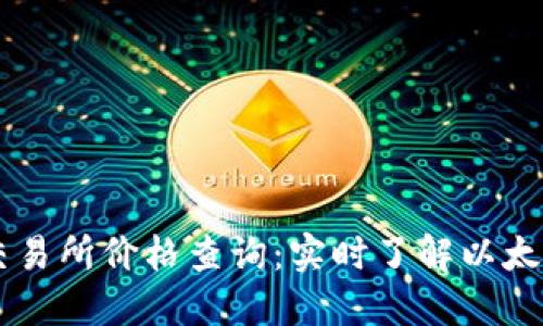 以太坊钱包交易所价格查询：实时了解以太坊行情与交易