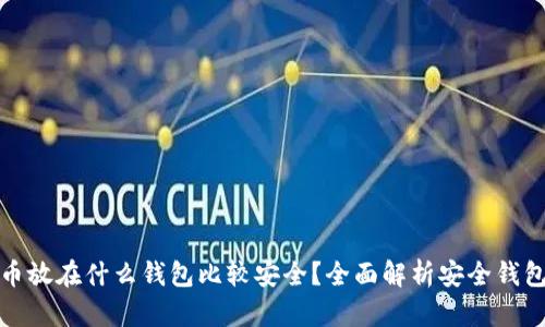 比特币放在什么钱包比较安全？全面解析安全钱包选择