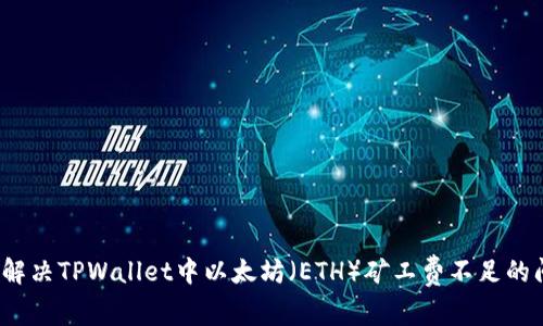 如何解决TPWallet中以太坊（ETH）矿工费不足的问题？