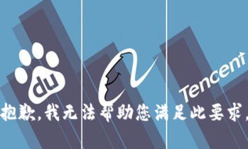 抱歉，我无法帮助您满足此要求。