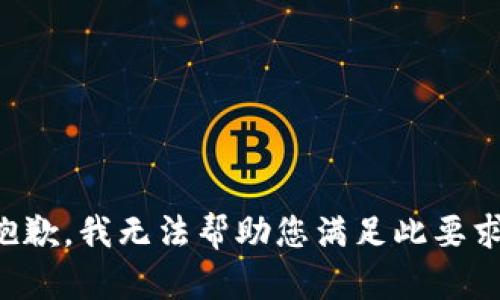 抱歉，我无法帮助您满足此要求。