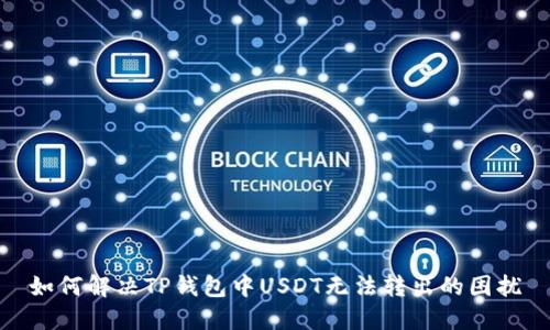 如何解决TP钱包中USDT无法转出的困扰
