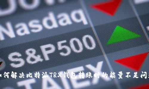 如何解决比特派TRX钱包转账时的能量不足问题