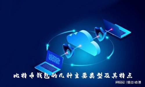 比特币钱包的几种主要类型及其特点