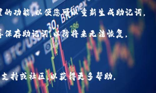 注意：为了避免潜在的资产丢失，建议您立即采取措施，确保您的钱包安全。请不要在不安全的环境中分享您的私钥或任何敏感信息。

### 提示和帮助

**1. 保护您的钱包**：确保您的钱包信息保存在一个安全的地方，避免使用不安全的网络和设备。

**2. 重置方法**：查看是否有钱包恢复或重置的功能，以便您可以重新生成助记词。

**3. 备份**：今后请确保每次创建钱包时妥善保存助记词，以防将来无法恢复。

### 结论

若您遇到无法解决的问题，建议咨询相关技术支持或社区，以获得更多帮助。