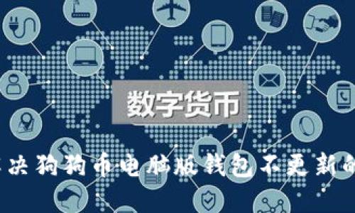 如何解决狗狗币电脑版钱包不更新的问题？