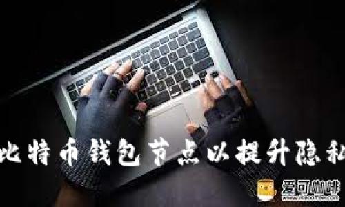 如何屏蔽比特币钱包节点以提升隐私和安全性