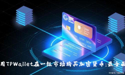 如何使用TPWallet在一级市场购买加密货币：最全面的指南