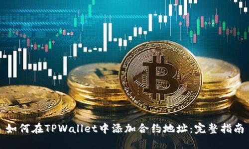 如何在TPWallet中添加合约地址：完整指南
