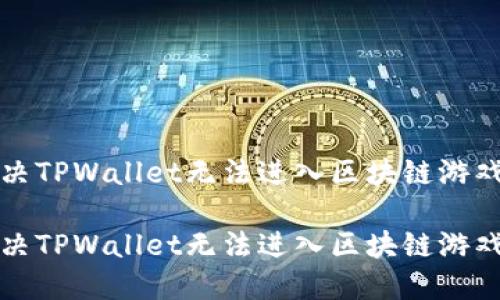 如何解决TPWallet无法进入区块链游戏的问题

如何解决TPWallet无法进入区块链游戏的问题