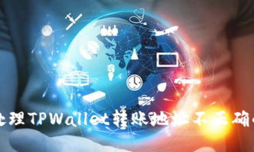 如何处理TPWallet转账地址不正确的问题