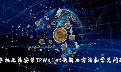 华为手机无法安装TPWallet的解决方法和常见问题解析
