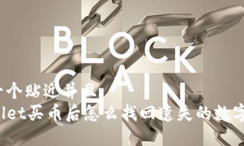 思考一个贴近并且  
TPWallet买币后怎么找回遗失的数字资产？