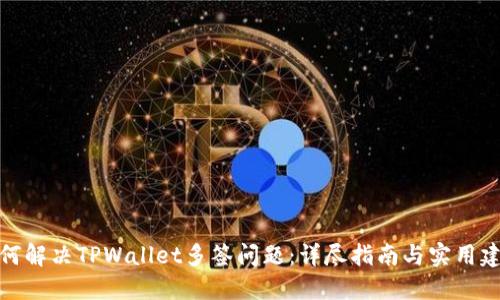 如何解决TPWallet多签问题：详尽指南与实用建议