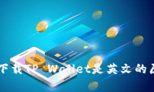为什么下载TP Wallet是英文的原因解析