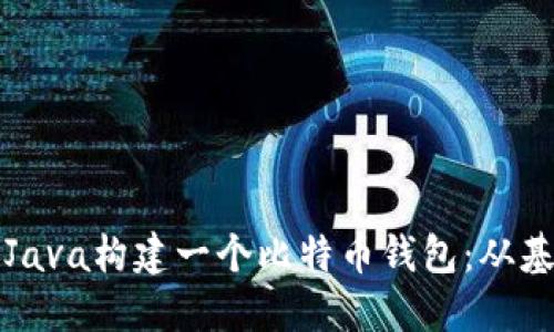 如何使用Java构建一个比特币钱包：从基础到实战