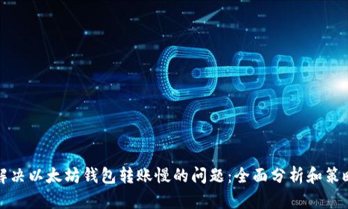 解决以太坊钱包转账慢的问题:全面分析和策略