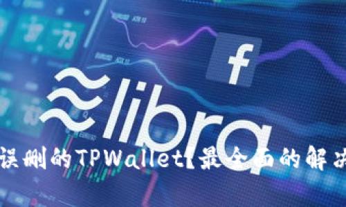 如何恢复误删的TPWallet？最全面的解决方案指南