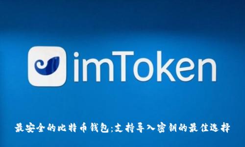 最安全的比特币钱包：支持导入密钥的最佳选择