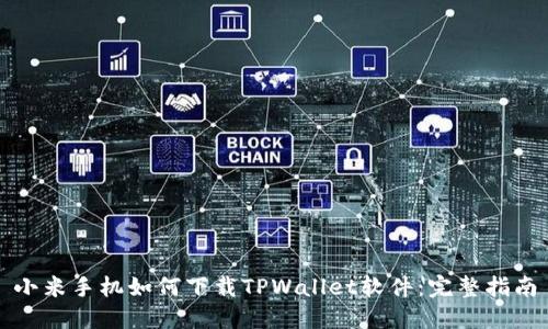 小米手机如何下载TPWallet软件：完整指南