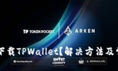 为什么无法下载TPWallet？解决方法及常见问题解析