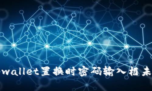 如何解决tpwallet置换时密码输入框未弹出的问题