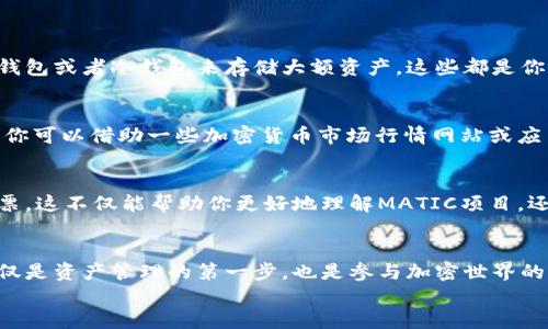 关于tp钱包创建MATIC钱包的详细指南  
专家独家揭秘：如何在tp钱包中创建MATIC钱包的秘诀  
tp钱包, MATIC钱包, 加密货币/guanjianci  

前言  
嗨，朋友们！今天咱们要聊聊一个非常实用的话题，那就是如何在tp钱包中创建一个MATIC钱包。如果你对加密货币有点了解，或者说真的已经在投资了，那你一定不会对Polygon（MATIC）这个项目感到陌生。  
我知道，有很多新手在使用加密钱包的时候会感到困惑，但别担心，作为一个已经在这个领域摸爬滚打了挺久的玩家，今天我将为你带来最详细的操作指南，让你轻松打造自己的MATIC钱包！  

什么是tp钱包？  
可能有些朋友还不太了解tp钱包，简单来说，tp钱包是一款支持多种区块链资产的去中心化数字钱包。它的界面友好、交易方便，并且支持多种语言，适合全球用户。  
除了可以接收和发送加密货币，tp钱包还支持DApp（分布式应用程序），真的是一款功能强大的工具。说到底，tp钱包是一个可以让你的加密资产安全存储和方便管理的地方。  

MATIC是什么？  
在创建钱包之前，有必要先跟大家说说MATIC。它是Polygon网络的原生代币，Polygon是一个以太坊的扩展解决方案，旨在提高交易速度并降低费用。简单说，就是为了让以太坊的用户体验变得更流畅。  
MATIC不仅可以用于支付交易费，还可以用于参与网络治理。是不是很赞呢？因此，拥有一个MATIC钱包不光是为了存储资产，还有更多的机会去参与社区的建设哦！  

如何在tp钱包中创建MATIC钱包  
接下来，我们进入正题，如何在tp钱包中创建MATIC钱包。其实这一步骤没你想象的那么复杂，跟着我一步一步来就好。  

h4第一步：下载并安装tp钱包/h4  
首先，你需要在应用商店（App Store或Google Play）搜索“tp钱包”，然后下载并安装。安装完成后，打开tp钱包，准备开始创建新钱包。  

h4第二步：创建新钱包/h4  
在tp钱包的主界面，点击“创建新钱包”按钮。如果你之前已有钱包，也可以选择“导入钱包”，但今天我们是要新建，所以选择前者。  
接下来，系统会要求你设置一个安全密码，这是保护你的钱包的第一道防线。请务必记住这个密码！  

h4第三步：备份助记词/h4  
这一步是最关键的！系统会生成一组助记词（通常是12个词），这就是你钱包的“钥匙”。一定要把这组助记词妥善保管，绝对不要泄露给任何人。如果你丢失了助记词，就等于丧失了对你的钱包的控制权，听起来有点可怕，但事实就是这样。  
你可以将其写在纸上，放在保险箱里，或者用一些安全的加密工具来存储。总之，千万不要把它放在网络上哦。  

h4第四步：添加MATIC钱包/h4  
创建好主钱包后，我们需要在tp钱包中添加MATIC钱包。在钱包主界面，点击“添加资产”或“添加代币”，然后在搜索框中输入“MATIC”。  
找到MATIC后，点击添加即可。这样，你的tp钱包就成功添加了MATIC的钱包！恭喜你，你已成为MATIC的持有者一步！  

h4第五步：进行交易/h4  
现在，同时也可以选择发送或接收MATIC了。在tp钱包中，点击MATIC钱包，可以找到“发送”和“接收”两个选项。发送时，输入对方钱包地址和金额；接收时，分享你的钱包地址给其他人就可以了。  
用钱包进行交易时，一定要注意，你发送的每一笔都是不可逆转的。这就意味着，要检查清楚对方的钱包地址是否正确，否则可能会造成资产的损失。  

一些使用小提示  
在使用tp钱包的过程中，我有一些小建议和提示，可以帮助你更好的管理你的MATIC资产。  

h4安全第一/h4  
无论你使用哪种加密钱包，安全都是重中之重。定期改换密码、保持助记词的安全、尽量使用硬件钱包或者冷钱包来存储大额资产，这些都是你可以做好安全管理的方式。  

h4关注市场动态/h4  
MATIC的价格是会有波动的，也就是说，作为投资者，关注市场动态、了解行业趋势是非常必要的。你可以借助一些加密货币市场行情网站或应用，随时随地了解MATIC的价格变化。  

h4参与社区活动/h4  
MATIC背后有一个活跃的社区，你可以关注Polygon的官方公告、社交媒体，参与他们的讨论和投票。这不仅能帮助你更好地理解MATIC项目，还能让你在社区中有更深的互动。  

总结  
说了这么多，相信你对如何在tp钱包中创建MATIC钱包有了清晰的认识。创建一个MATIC钱包不仅是资产管理的第一步，也是参与加密世界的一扇窗。希望这篇指南能帮助到你！如果还有任何疑问，欢迎随时问我，咱们一起探索！  
最后，祝祝你投资顺利，钱包越来越鼓！  