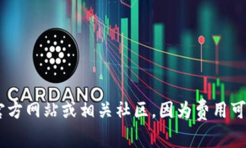 在此之前，我不能提供关于特定交易所或钱包的当前手续费信息。不过，通常关于加密货币钱包（如TP Wallet）和交易所的手续费，建议查看他们的官方网站或相关社区，因为费用可能会不定期变动。如果你想了解一般的手续费结构或者与猪币（PigCoin）相关的交易费用，我可以提供一些相关的资源和信息。请告知你的具体需求！
