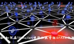 专家揭秘：如何在TPWallet中添加太宇链SPACE的独家