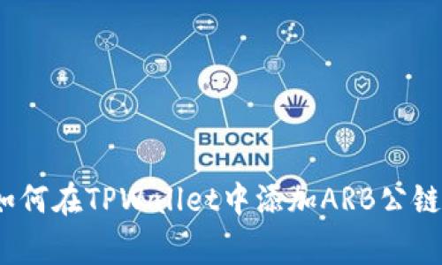 专家揭秘：如何在TPWallet中添加ARB公链的独家秘诀
