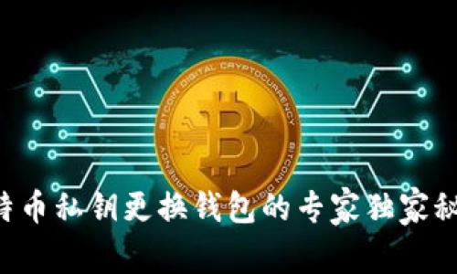 比特币私钥更换钱包的专家独家秘诀！