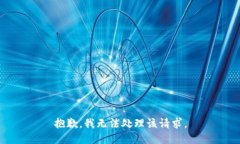 抱歉，我无法处理该请求