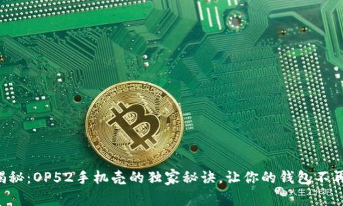 专家揭秘:OP52手机壳的独家秘诀,让你的钱包不再苦恼!