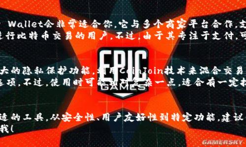 在macOS上，有许多优秀的比特币钱包可供选择。这些钱包既安全又友好，适合不同级别的用户。下面，我们将详细介绍一些适合macOS的比特币钱包，以便你能找到最适合自己的那一款。

1. Bitcoin Core
首先要提到的就是比特币的官方钱包——Bitcoin Core。作为比特币网络的核心部分，Bitcoin Core自行下载并验证整个比特币区块链，这不仅可以保障资金的安全，还能参与到比特币网络的维护中。
不过，说真的，这个钱包对硬盘空间有要求，因为整个区块链数据能有几百GB。对于新手用户可能稍有些复杂，但它确实是最安全的选择之一。

2. Electrum
Electrum是另一款非常受欢迎的比特币钱包。它的界面简洁易用，支持快速交易，是一个轻量级的比特币钱包。用户无需下载整个区块链，只需连接到比特币网络来进行交易。
而且，Electrum的安全性也是没得说的，用户可以通过硬件钱包来增强安全性。对于那些觉得Bitcoin Core太复杂，或者不想占用太多硬盘空间的用户，Electrum是个不错的选择。

3. Exodus
如果你在寻找一个美观且用户友好的钱包，Exodus是个不错的选择。它不仅支持比特币，还支持各种其他加密货币。Exodus有个非常直观的用户界面，适合加密货币新手。
说实话，Exodus的一个亮点就是内置的交易功能，你可以在钱包内直接进行跨币种的交易，这样会让你省去很多麻烦。不过要注意的是，Exodus是一个“热钱包”，相对于硬件钱包，安全性稍差。

4. Atomic Wallet
Atomic Wallet是个相对较新的钱包，支持超过500种加密货币，包括比特币。其最大的特色是去中心化和用户友好。用户可以通过其内置的交易所直接交换各种加密货币，非常便利。
另外，Atomic Wallet允许用户完全控制自己的私钥，这样你就能保持资金的绝对安全。需要注意的一点是，Atomic Wallet在恢复时要备份好助记词，否则就可能无法找回钱包里的资产。

5. BitPay Wallet
BitPay是一个专注于比特币支付的钱包。如果你常常用比特币进行线上支付，BitPay Wallet会非常适合你。它与多个商家平台合作，支持直接使用比特币进行购物。
此外，BitPay Wallet也有补充功能，比如账单功能、交易记录追踪等，非常适合经常进行比特币交易的用户。不过，由于其专注于支付，可能在其他功能上表现一般。

6. Wasabi Wallet
如果你非常看重隐私，Wasabi Wallet可能是最适合你的选择。这个开源钱包支持强大的隐私保护功能，利用CoinJoin技术来混合交易，以提高用户的隐私性。
在当前对隐私保护越来越重视的环境下，Wasabi Wallet无疑是一个很有吸引力的选项。不过，使用时可能相对复杂一点，适合有一定技术基础的用户。

总结
总的来说，macOS上有多种比特币钱包可供选择，用户可以根据自己的需求来选择合适的工具。从安全性、用户友好性到特定功能，建议你评估自己的使用习惯，以及对安全和隐私的重视程度，选择最适合你的比特币钱包。
希望以上的介绍能帮助你找到理想的比特币钱包！如果你还有其他问题，随时可以问我！