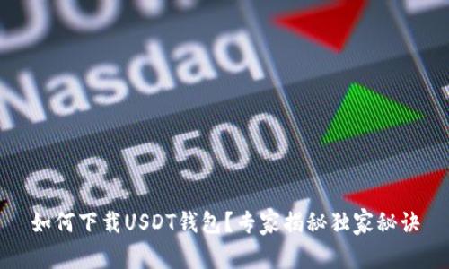 如何下载USDT钱包?专家揭秘独家秘诀