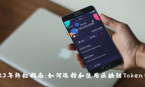 2023年终极指南:如何选择和使用区块链Token钱包