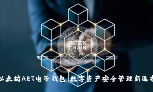 以太坊AET电子钱包:数字资产安全管理新选择