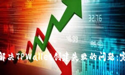 : 如何解决TPWallet创建失败的问题:完整指南