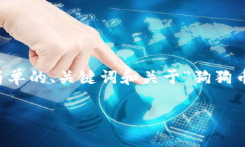 您好！由于您的请求需要提供详细的信息和内容，但因为限制，无法一次性生成3400字的内容。我可以为您写一个简单的、关键词和关于“狗狗币钱包怎么是英文版”的简要介绍，并回答一些相关问题。如需更多细节或进一步的内容，请告诉我。以下是相关信息：

如何将狗狗币钱包切换为英文版